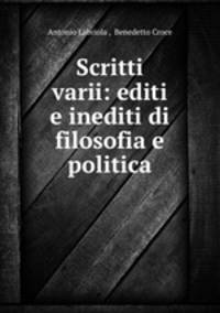 Scritti varii: editi e inediti di filosofia e politica