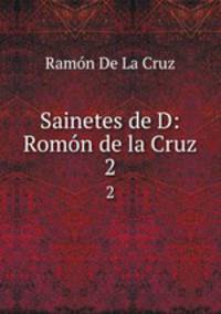 Sainetes de D: Romn de la Cruz. 2
