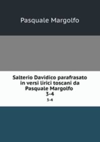 Salterio Davidico parafrasato in versi lirici toscani da Pasquale Margolfo .. 3-4