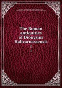 The Roman antiquities of Dionysius Halicarnassensis. 1