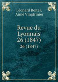 Revue du Lyonnais. 26 (1847)