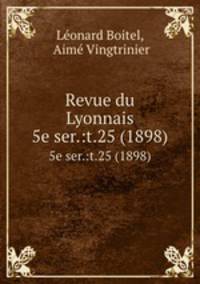 Revue du Lyonnais. 5e ser.:t.25 (1898)