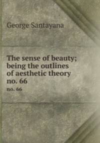 The sense of beauty; being the outlines of aesthetic theory. no. 66