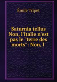 Saturnia tellus Non, l`Italie n`est pas le "terre des morts": Non, l .