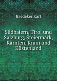 Sudbaiern, Tirol und Salzburg, Steiermark, Karnten, Krain und Kustenland
