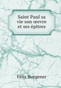 Saint Paul sa vie son ?evre et ses epitres