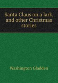 Santa Claus on a lark, and other Christmas stories