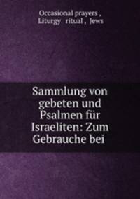 Sammlung von gebeten und Psalmen fur Israeliten: Zum Gebrauche bei .