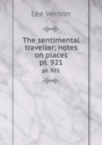 The sentimental traveller; notes on places. pt. 921
