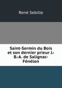 Saint-Sermin du Bois et son dernier prieur J.-B.-A. de Salignac-Fenelon