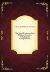 The Rural Economy of the Midland Counties: Including the Management of .. 1