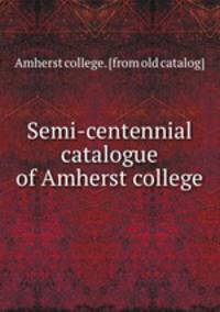 Semi-centennial catalogue of Amherst college