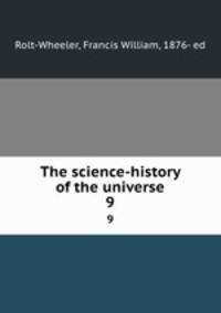 The science-history of the universe. 9