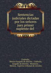 Sentencias judiciales dictadas por los senores juez primer suplente del .