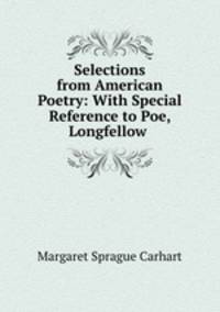 Selections from American Poetry: With Special Reference to Poe, Longfellow .