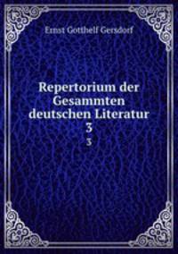 Repertorium der Gesammten deutschen Literatur. 3