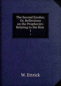 The Second Exodus; Or, Reflections on the Prophecies: Relating to the Rise .. 1