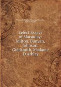 Select Essays of Macaulay: Milton, Bunyan, Johnson, Goldsmith, Madame D