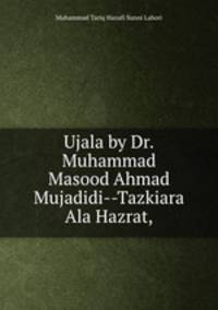 Ujala by Dr.Muhammad Masood Ahmad Mujadidi--Tazkiara Ala Hazrat,