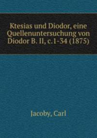 Ktesias und Diodor, eine Quellenuntersuchung von Diodor B. II, c.1-34 (1875)
