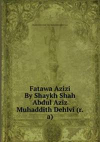 Fatawa Azizi By Shaykh Shah Abdul Aziz Muhaddith Dehlvi (r.a)