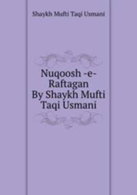 Nuqoosh -e- Raftagan By Shaykh Mufti Taqi Usmani