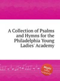 A Collection of Psalms and Hymns for the Philadelphia Young Ladies
