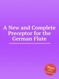 A New and Complete Preceptor for the German Flute