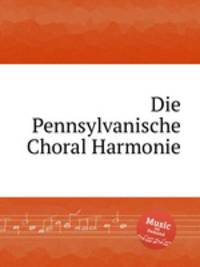 Die Pennsylvanische Choral Harmonie