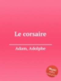 Корсар. Le corsaire by Adam, Adolphe