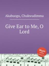 Give Ear to Me, O Lord