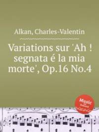 Variations sur `Ah ! segnata la mia morte`, Op.16 No.4