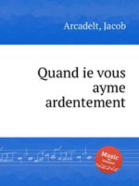 Quand ie vous ayme ardentement