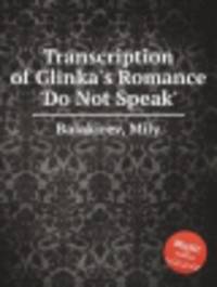 Транскрипция романса Глинки "Молчи". Transcription of Glinka's Romance 'Do Not Speak' by Balakirev, Mily