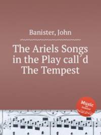 The Ariels Songs in the Play calld The Tempest