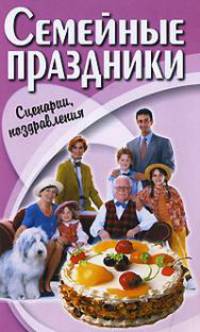 Семейные праздники: Сценарии, поздравления