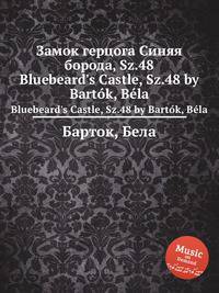 Замок герцога Синяя борода, Sz.48. Bluebeard's Castle, Sz.48 by Bartok, Bela