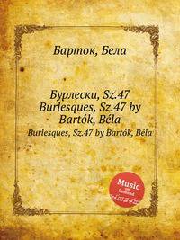 Бурлески, Sz.47. Burlesques, Sz.47 by Bartok, Bela
