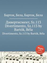 Дивертисмент, Sz.113. Divertimento, Sz.113 by Bartok, Bela