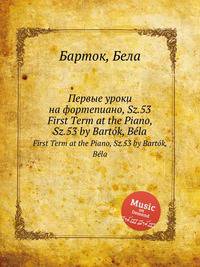 Первые уроки на фортепиано, Sz.53. First Term at the Piano, Sz.53 by Bartk, Bla