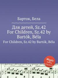 Для детей, Sz.42. For Children, Sz.42 by Bartk, Bla