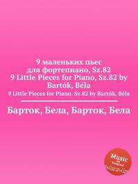9 маленьких пьес для фортепиано, Sz.82. 9 Little Pieces for Piano, Sz.82 by Bartok, Bela