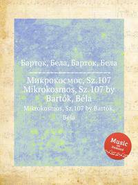 Микрокосмос, Sz.107. Mikrokosmos, Sz.107 by Bartok, Bela