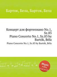 Концерт для фортепиано No.1, Sz.83. Piano Concerto No.1, Sz.83 by Bartok, Bela