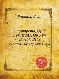 2 портрета, Op.5. 2 Portraits, Op.5 by Bartok, Bela