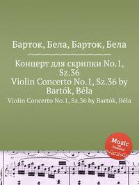 Концерт для скрипки No.1, Sz.36. Violin Concerto No.1, Sz.36 by Bartok, Bela