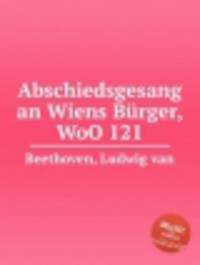Прощальная песня венских бюргеров, WoO 121. Abschiedsgesang an Wiens BГјrger, WoO 121 by Beethoven, Ludwig van