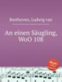 К младенцу, WoO 108. An einen SГ¤ugling, WoO 108 by Beethoven, Ludwig van