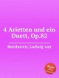 4 ариэтты и 1 дуэт, Op.82. 4 Arietten und ein Duett, Op.82 by Beethoven, Ludwig van