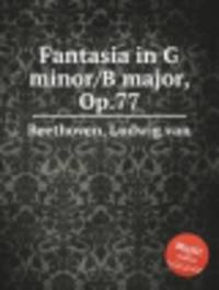 Фантазия соль минор/си мажор, Op.77. Fantasia in G minor/B major, Op.77 by Beethoven, Ludwig van